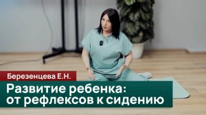 Как ребёнок переходит от рефлексов к самостоятельному сидению. Березенцева Е.Н.