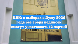 ЦИК: в выборах в Думу 2026 года без сбора подписей смогут участвовать 12 партий