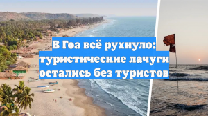 В Гоа всё рухнуло: туристические лачуги остались без туристов
