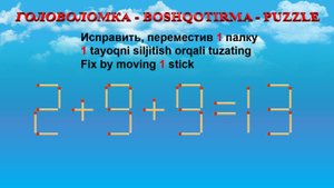 ГОЛОВОЛОМКА - BOSHQOTIRMA – PUZZLE. Спичка. 2+9+9=13, 2-5+6=6, 5+8-3=9, 5+2-4=0