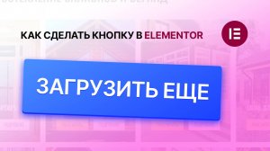 Как сделать кнопку «ЗАГРУЗИТЬ ЕЩЕ» в Elementor