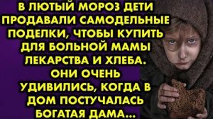 В лютый мороз дети продавали самодельные поделки, чтобы купить для больной мамы лекарства и хлеба...