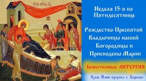 Неделя 15-я по Пятидесятнице. Рождество Пресвятой Владычицы нашей Богородицы и Приснодевы Марии.