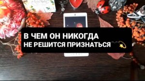В ЧЕМ ОН НИКОГДА НЕ РЕШИТСЯ ПРИЗНАТЬСЯ!? ГАДАНИЕ НА ТАРО