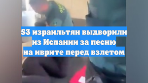 53 израильтян выдворили из Испании за песню на иврите перед взлетом