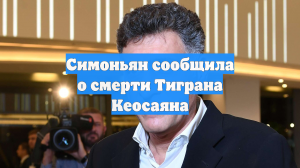 Симоньян сообщила о смерти Тиграна Кеосаяна