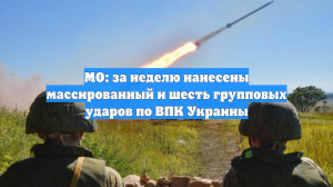 МО: за неделю нанесены массированный и шесть групповых ударов по ВПК Украины