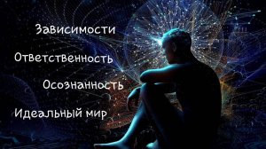 Про осознанность, зависимости, идеальный мир и личную ответственность.