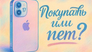 iPhone 17. Покупать или подождать?