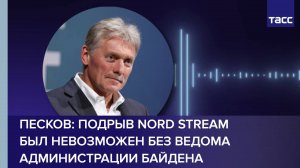Песков: подрыв Nord Stream был невозможен без ведома администрации Байдена