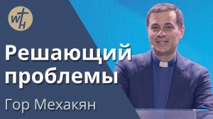 Решающий проблемы / Гор Мехакян /12.04.2025