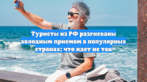 Туристы из РФ разгневаны холодным приемом в популярных странах: что идет не так