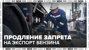 "Деньги 24": правительство РФ продлит действующий запрет на экспорт бензина до конца года-Москва 24