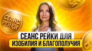 СЕАНС РЕЙКИ ДЛЯ ИЗОБИЛИЯ И БЛАГОПОЛУЧИЯ