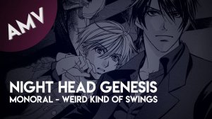 AMV: Night Head Genesis - Weird Kind Of Swings (Monoral)
