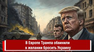 В Европе Трампа обвинили в желании бросить Украину