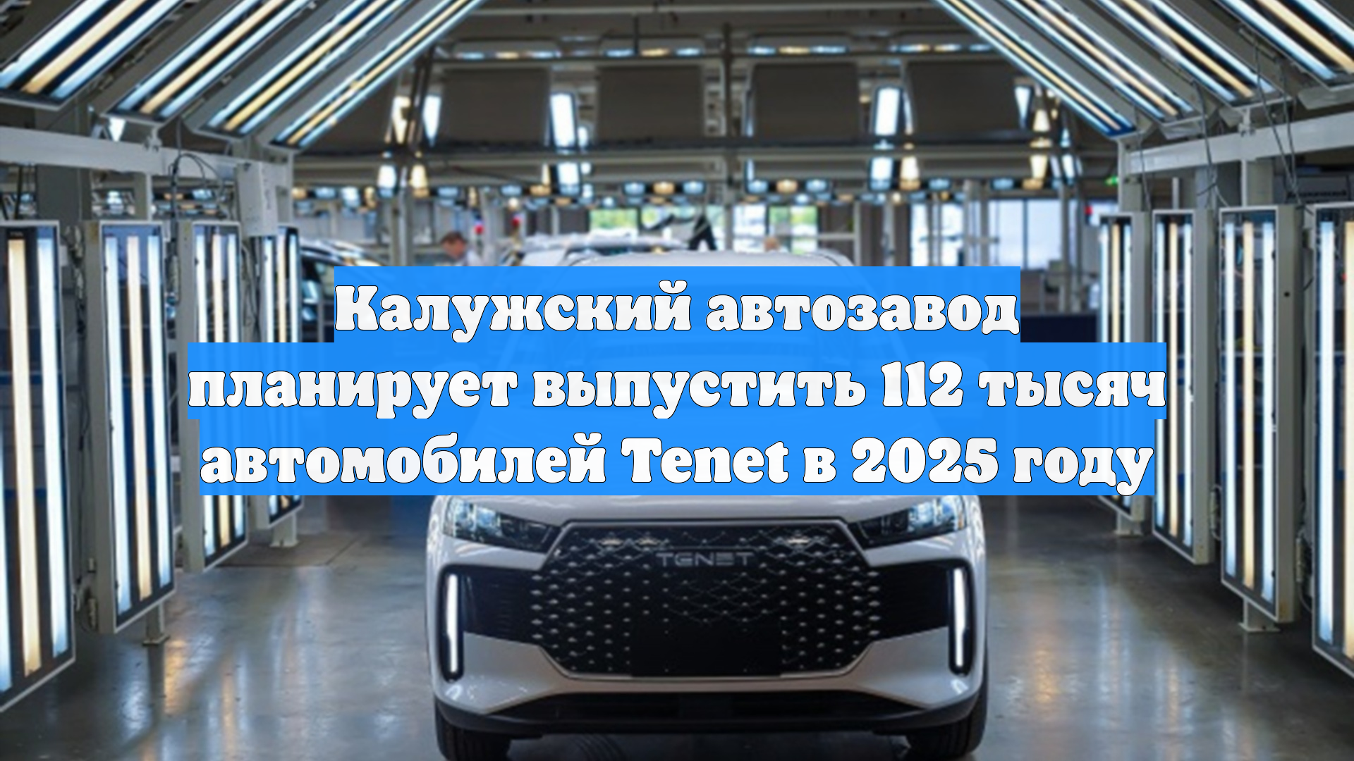 Калужский автозавод планирует выпустить 112 тысяч автомобилей Tenet в 2025 году
