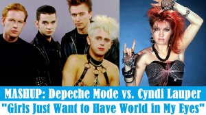 MASHUP: Depeche Mode vs. Cyndi Lauper "Girls Just Want to Have World in My Eyes"