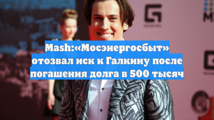 Mash:«Мосэнергосбыт» отозвал иск к Галкину после погашения долга в 500 тысяч
