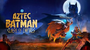 Ацтекский Бэтмен: Столкновение империй (2025) / Batman Azteca: Choque De Imperios