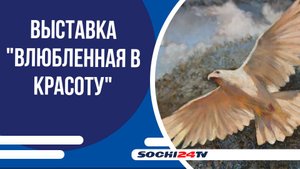 В Сочи открылась выставка "Влюбленная в красоту"