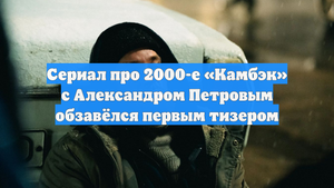 Сериал про 2000-е «Камбэк» с Александром Петровым обзавёлся первым тизером