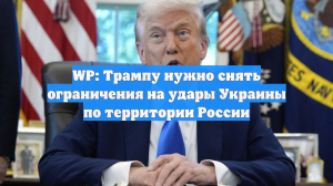 WP: Трампу нужно снять ограничения на удары Украины по территории России