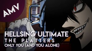 AMV: Hellsing Ultimate // The Platters - Only you (and you alone)