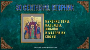 Мучениц Веры, Надежды, Любови и матери их Софии. 30 сентября 2025 г.