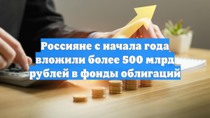Россияне с начала года вложили более 500 млрд рублей в фонды облигаций