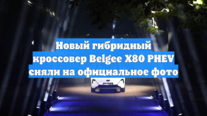 Новый гибридный кроссовер Belgee X80 PHEV сняли на официальное фото