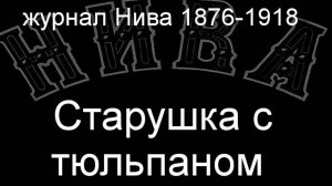 Старушка с тюльпаном. описание журнал Нива 1876-1918