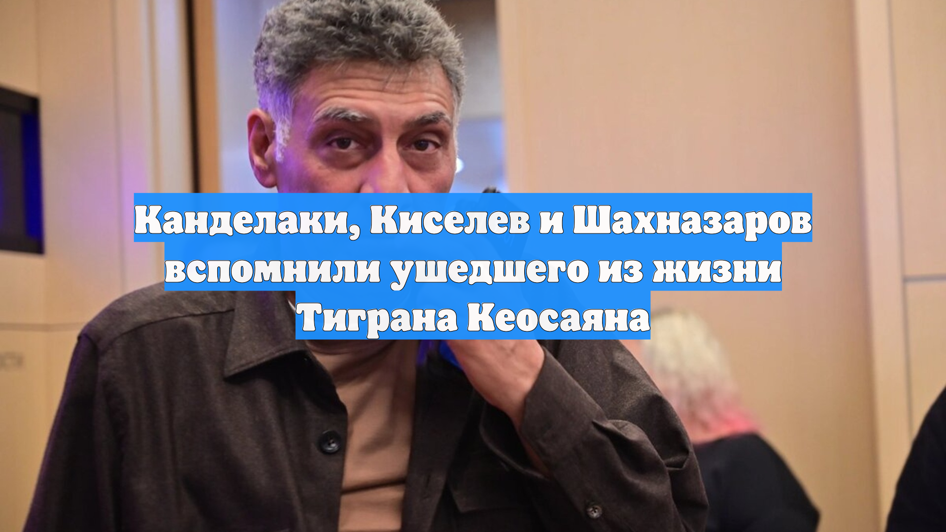 Канделаки, Киселев и Шахназаров вспомнили ушедшего из жизни Тиграна Кеосаяна