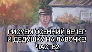 РИСУЕМ ОСЕННИЙ ВЕЧЕР И ДЕДУШКУ НА ЛАВОЧКЕ! ЧАСТЬ 2