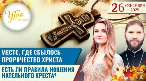 Место, где сбылось пророчество Христа / Есть ли правила ношения нательного креста? / Утро на СПАСЕ