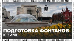 Подготовка городских фонтанов к зиме началась в Москве - Москва 24