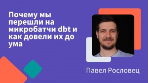Почему мы перешли на микробатчи dbt и как довели их до ума | Павел Рословец