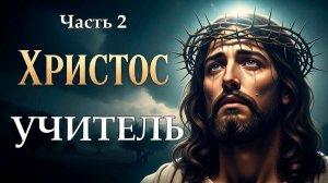 Христос - Учитель. Часть вторая