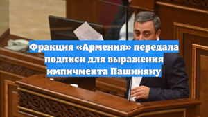 Фракция «Армения» передала подписи для выражения импичмента Пашиняну