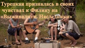 Турецкая призналась в своих чувствах к Филину на« Выживалити. Наследники»