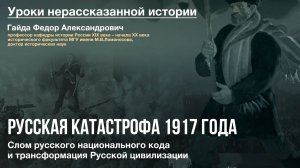 Уроки нерассказанной истории: "Русская катастрофа 1917 года . Слом русского национального кода