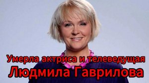 Ушла из жизни Людмила Гаврилова, актриса более чем 120 фильмов