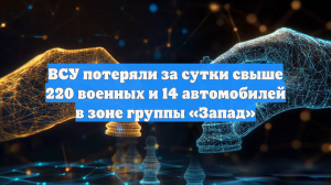 ВСУ потеряли за сутки свыше 220 военных и 14 автомобилей в зоне группы «Запад»