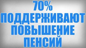70% Поддерживают Повышение Пенсий