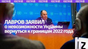 Лавров: рассчитывать на возвращение к границам 2022 года для Украины было бы политической слепотой