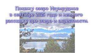 Покажу озеро Изумрудное в сентябре 2025 года и немного расскажу про озеро и окрестности.