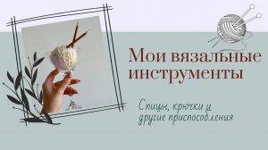 Мои вязальные инструменты_ спицы, крючки и прочие #knitting #вязание  #вязаниеспицами