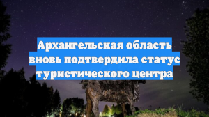 Архангельская область вновь подтвердила статус туристического центра