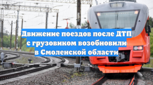 Движение поездов после ДТП с грузовиком возобновили в Смоленской области
