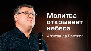 Александр Папулов: Молитва открывает небеса (27 сентября 2025)